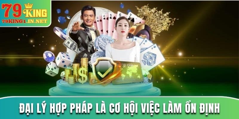 Đại Lý Hợp Pháp 79King Và Những Quyền Lợi Dành Cho Đối Tác Đại lý hợp pháp là cơ hội việc làm ổn định