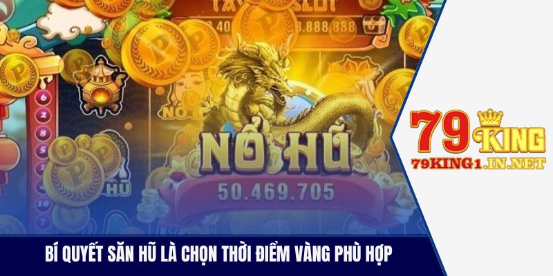 Bí quyết săn hũ là chọn thời điểm vàng phù hợp