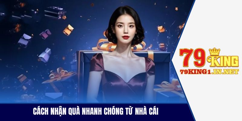 Cách nhận quà nhanh chóng từ nhà cái