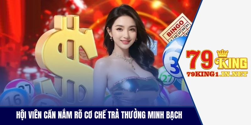 Xổ Số 79King - Sàn Chơi Vé Số Đổi Thưởng Lớn Nhất Châu Á Hội viên cần nắm rõ cơ chế trả thưởng minh bạch