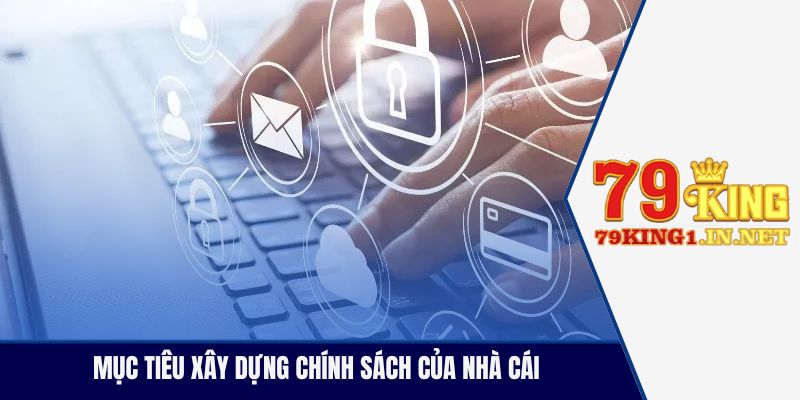 Chính Sách Nhà Cái 79King Và Quy Định Dành Cho Người Chơi Mục tiêu xây dựng chính sách của nhà cái