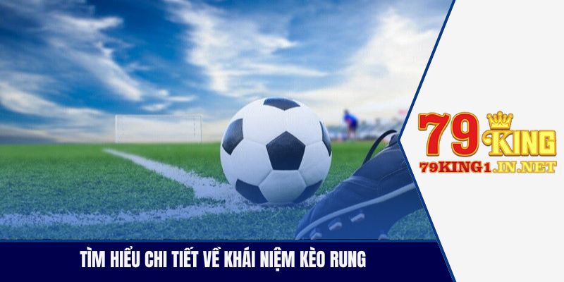 Soi Kèo Rung Trận Cầu Kịch Tính Chuẩn Xác Từng Giây Tìm hiểu chi tiết về khái niệm kèo rung