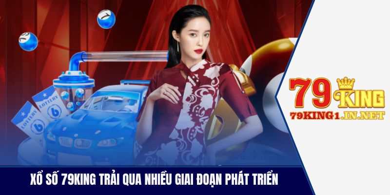 Xổ Số 79King - Sàn Chơi Vé Số Đổi Thưởng Lớn Nhất Châu Á Xổ số 79King trải qua nhiều giai đoạn phát triển